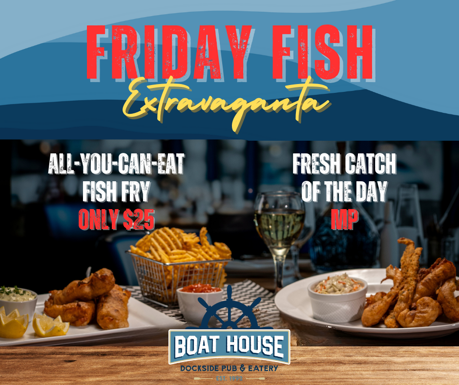 All You Can Eat Friday Fish Fry $25 and Fresh Catch of the Day MP. Always Fresh, Never Frozen