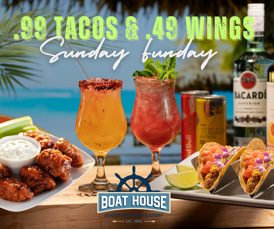 Sunday Funday at the Boathouse with .49 wings and .99 tacos. Available dine-in only from 11AM to 10PM.